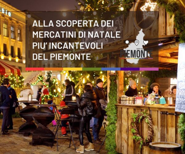 Alla scoperta dei mercatini di Natale più incantevoli del Piemonte