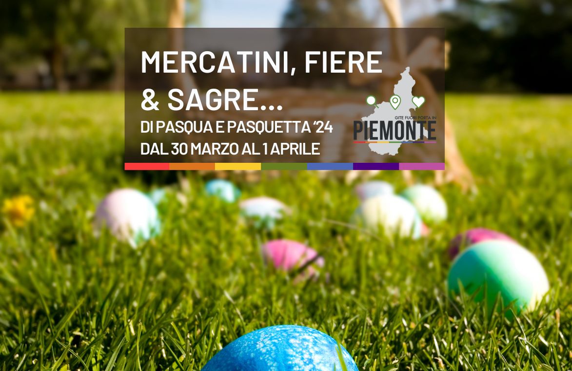 Cosa fare in Piemonte nel Weekend di Pasqua e Pasquetta 2024: Eventi e Sagre