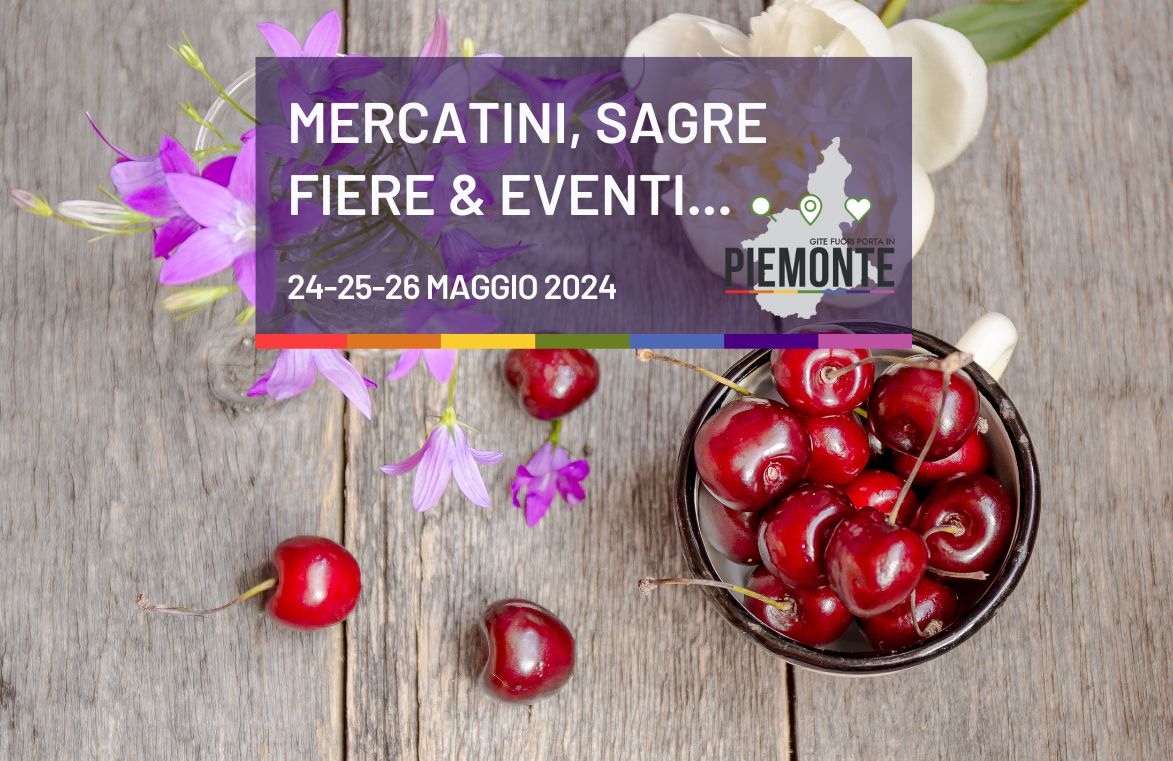 Dove andare, cosa fare in Piemonte nel weekend 24-26 Maggio. Gli eventi e sagre in programma