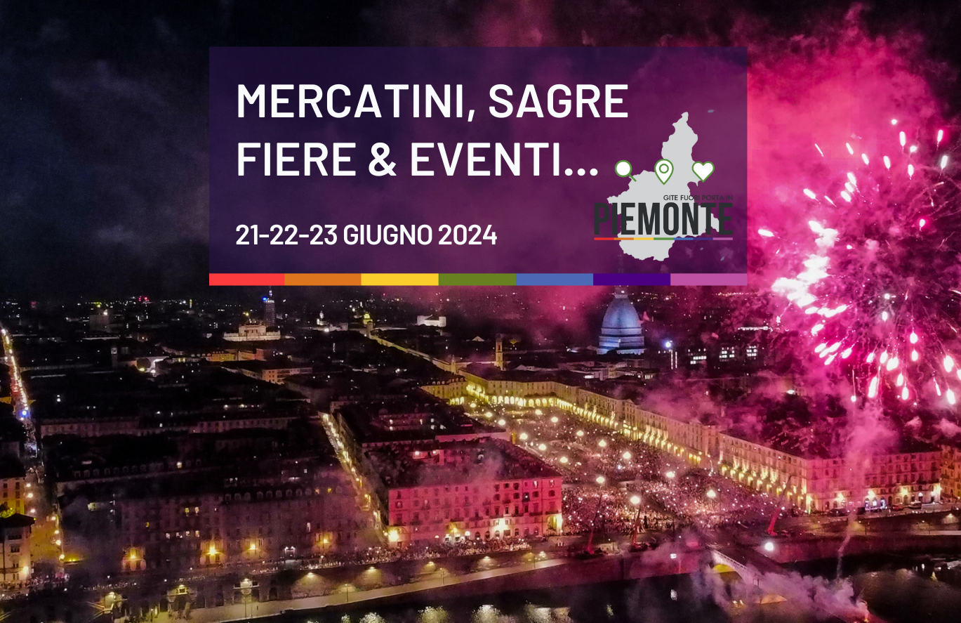 Week-end del 21-23 Giugno 2024, cosa fare in Piemonte: sagre, eventi e mercatini