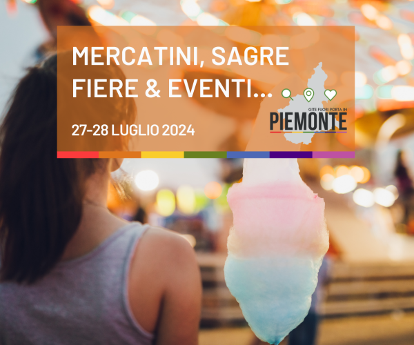 Cosa fare in Piemonte nel weekend del 27 e 28 luglio: eventi, sagre, mercatini, feste patronali e molto altro…