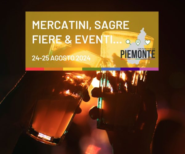 Sagre, Eventi e Mercatini in Piemonte: Cosa Fare nel Weekend del 24-25 Agosto 2024