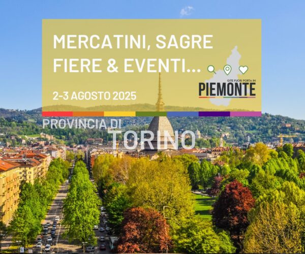 Domenica 3 agosto 2025 in Provincia di Torino: cosa fare oggi tra mercatini, sagre, fiere ed eventi