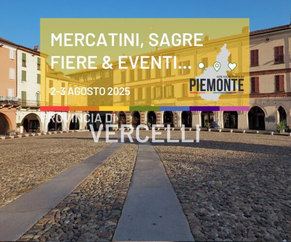 Weekend 2-3 agosto 2025 in Provincia di Vercelli: mercatini, sagre, fiere ed eventi