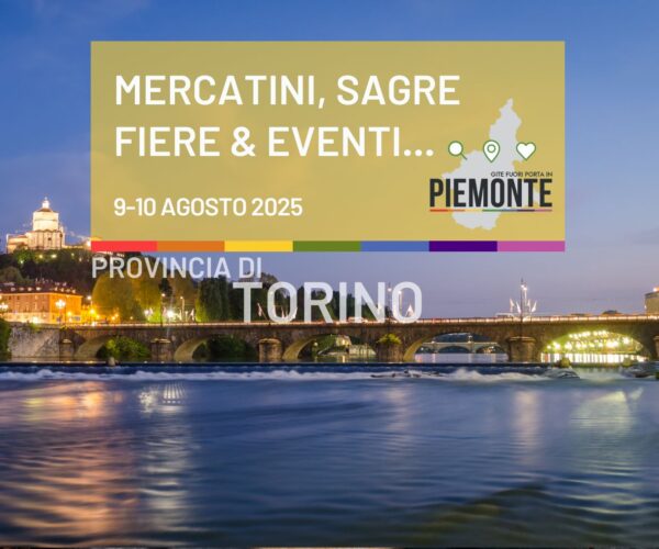 Weekend 9-10 agosto 2025 in Provincia di Torino: scopri tutti i mercatini, sagre, fiere ed eventi