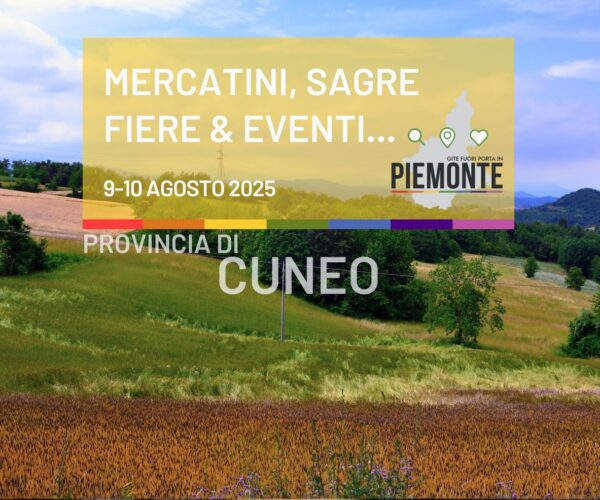 Weekend 9-10 agosto 2025 cosa fare in Provincia di Cuneo: mercatini, sagre, fiere ed eventi