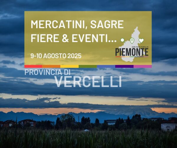 Weekend 9-10 agosto 2025 cosa fare in Provincia di Vercelli: mercatini, sagre, fiere ed eventi